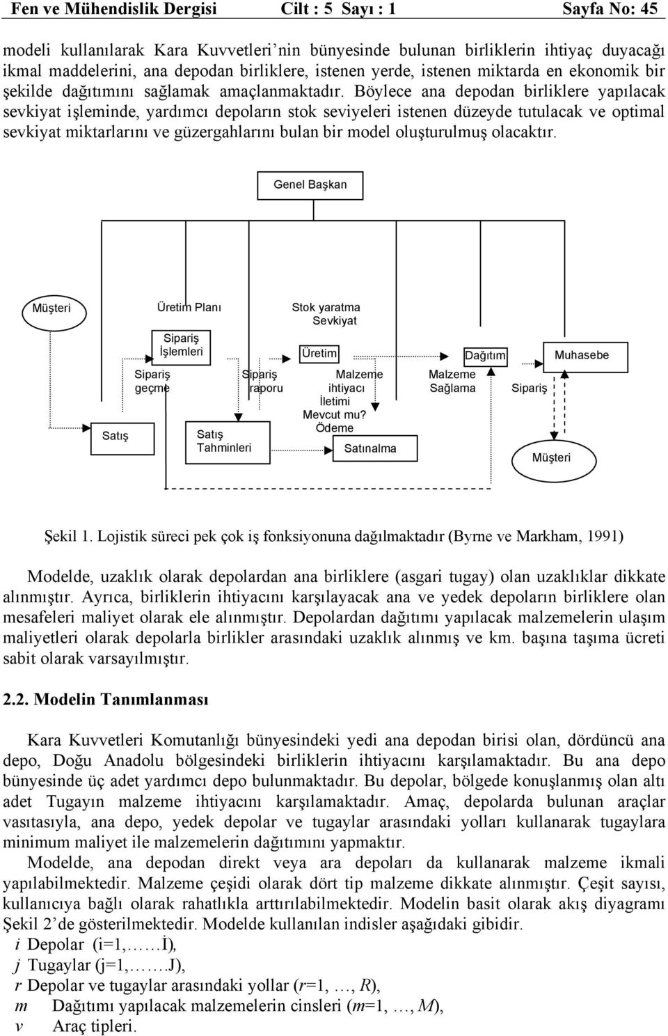 Böylece ana depodan birliklere yapılacak sevkiyat işleminde, yardımcı depoların stok seviyeleri istenen düzeyde tutulacak ve optimal sevkiyat miktarlarını ve güzergahlarını bulan bir model