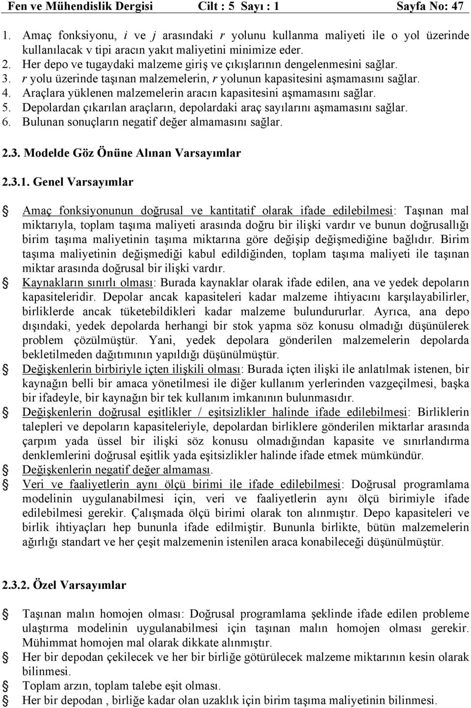 Araçlara yüklenen malzemelerin aracın kapasitesini aşmamasını sağlar. 5. Depolardan çıkarılan araçların, depolardaki araç sayılarını aşmamasını sağlar. 6.