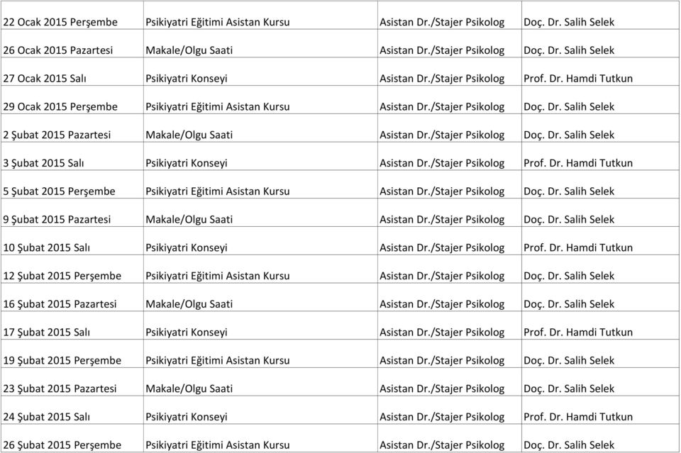 /Stajer Psikolog Doç. Dr. Salih Selek 3 Şubat 2015 Salı Psikiyatri Konseyi Asistan Dr./Stajer Psikolog Prof. Dr. Hamdi Tutkun 5 Şubat 2015 Perşembe Psikiyatri Eğitimi Asistan Kursu Asistan Dr.