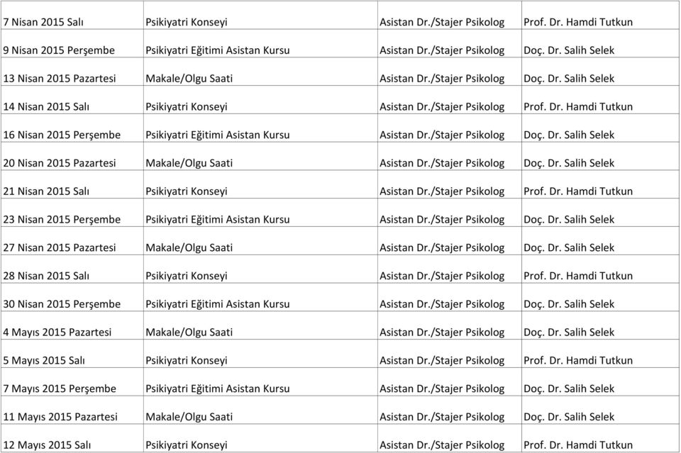 /Stajer Psikolog Doç. Dr. Salih Selek 20 Nisan 2015 Pazartesi Makale/Olgu Saati Asistan Dr./Stajer Psikolog Doç. Dr. Salih Selek 21 Nisan 2015 Salı Psikiyatri Konseyi Asistan Dr./Stajer Psikolog Prof.