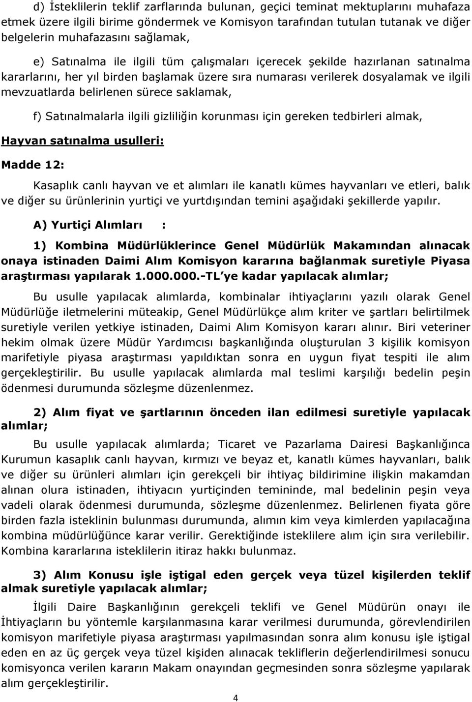 saklamak, f) Satınalmalarla ilgili gizliliğin korunması için gereken tedbirleri almak, Hayvan satınalma usulleri: Madde 12: Kasaplık canlı hayvan ve et alımları ile kanatlı kümes hayvanları ve