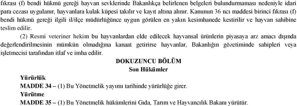 (2) Resmi veteriner hekim bu hayvanlardan elde edilecek hayvansal ürünlerin piyasaya arz amacı dışında değerlendirilmesinin mümkün olmadığına kanaat getirirse hayvanlar, Bakanlığın gözetiminde