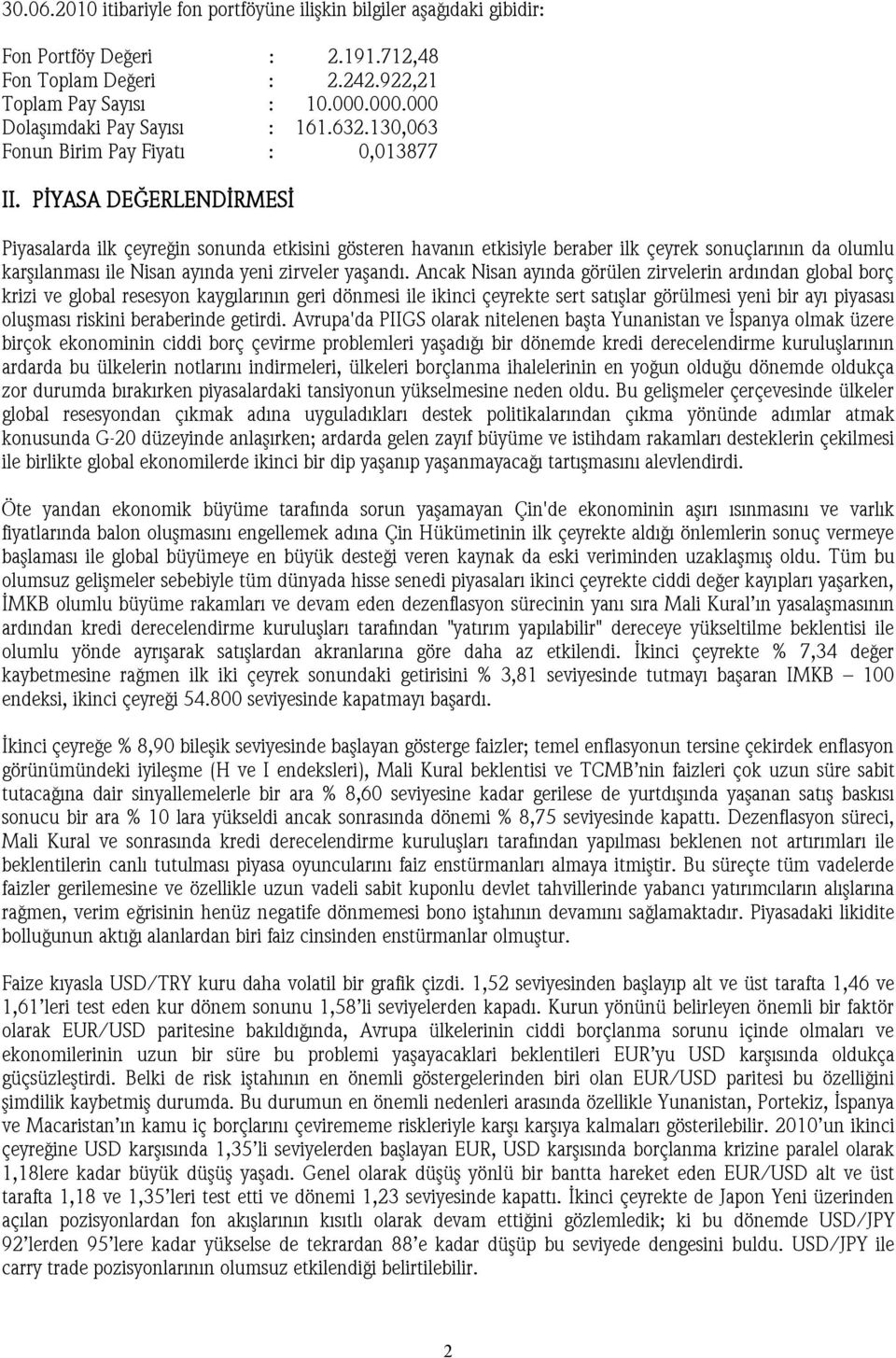 PİYASA DEĞERLENDİRMESİ Piyasalarda ilk çeyreğin sonunda etkisini gösteren havanın etkisiyle beraber ilk çeyrek sonuçlarının da olumlu karşılanması ile Nisan ayında yeni zirveler yaşandı.