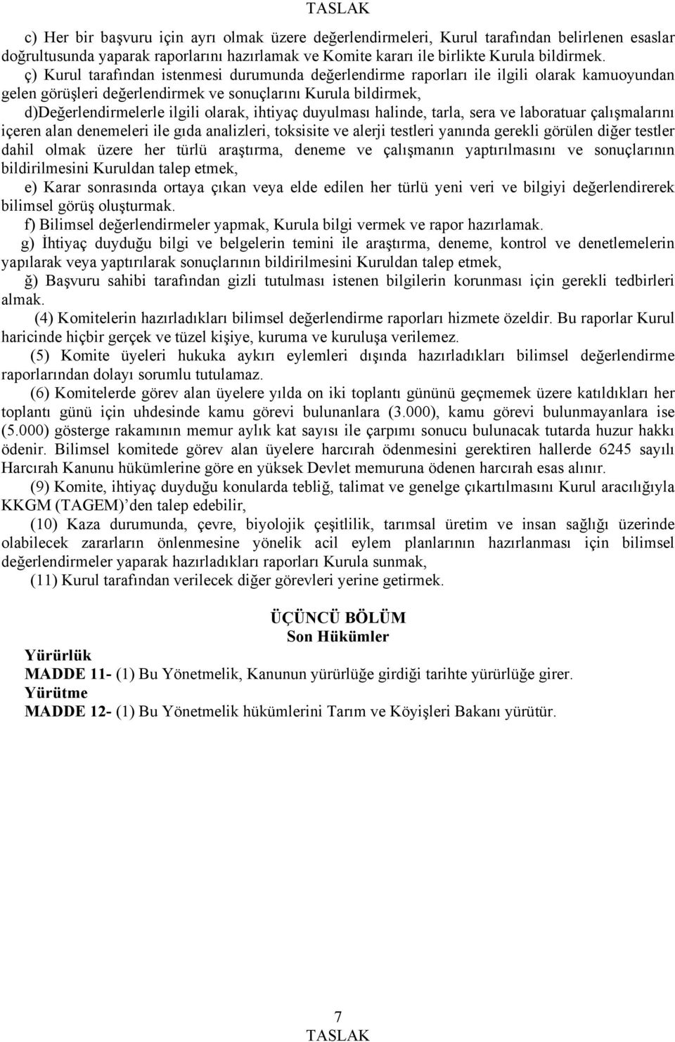 ihtiyaç duyulması halinde, tarla, sera ve laboratuar çalışmalarını içeren alan denemeleri ile gıda analizleri, toksisite ve alerji testleri yanında gerekli görülen diğer testler dahil olmak üzere her