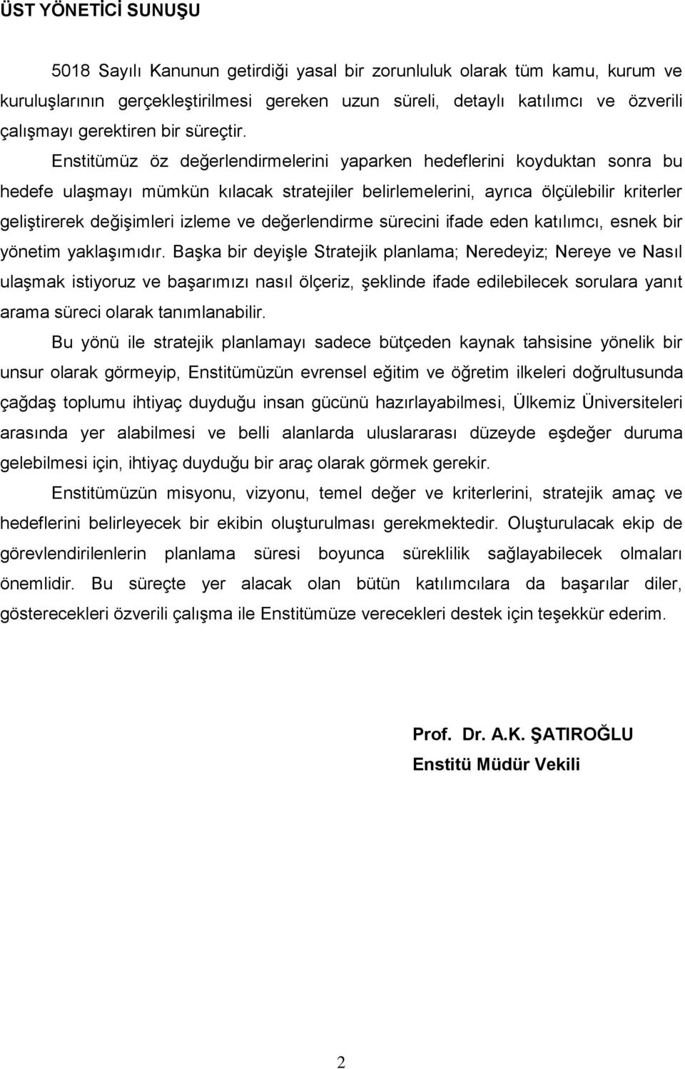 Enstitümüz öz değerlendirmelerini yaparken hedeflerini koyduktan sonra bu hedefe ulaşmayı mümkün kılacak stratejiler belirlemelerini, ayrıca ölçülebilir kriterler geliştirerek değişimleri izleme ve