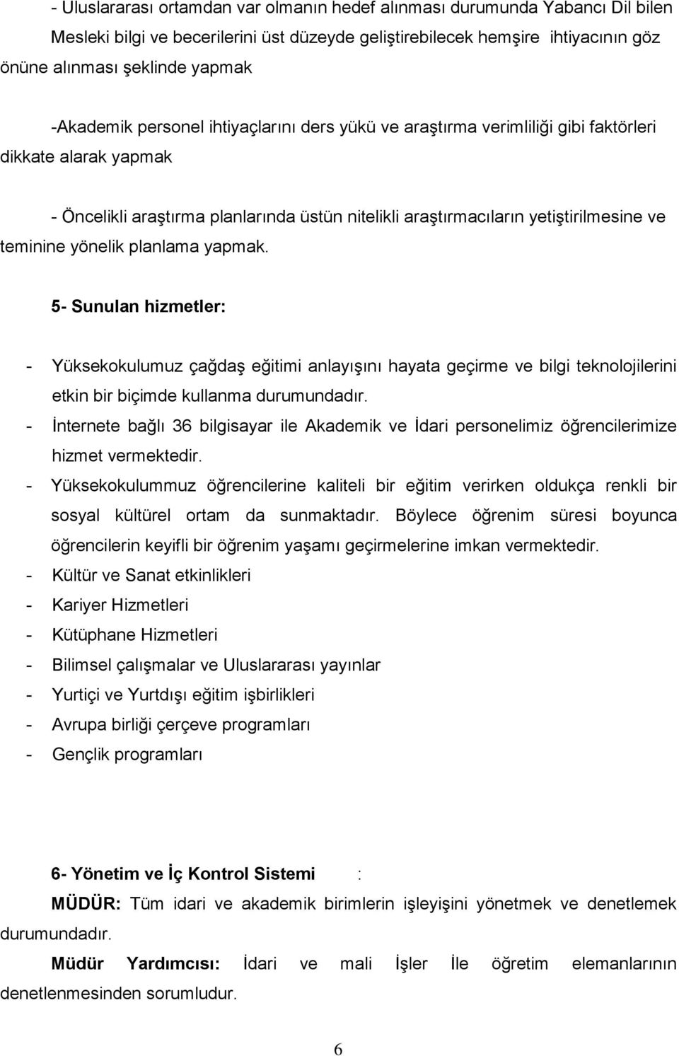 teminine yönelik planlama yapmak. 5- Sunulan hizmetler: - Yüksekokulumuz çağdaş eğitimi anlayışını hayata geçirme ve bilgi teknolojilerini etkin bir biçimde kullanma durumundadır.