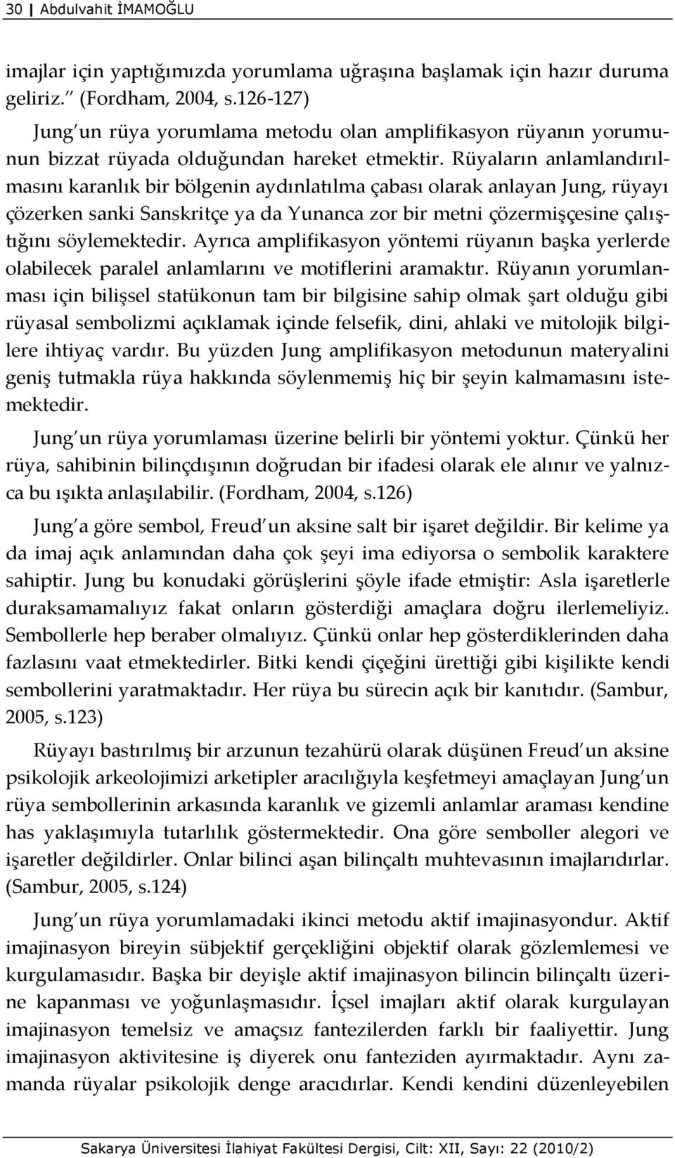 Rüyaların anlamlandırılmasını karanlık bir bölgenin aydınlatılma çabası olarak anlayan Jung, rüyayı çözerken sanki Sanskritçe ya da Yunanca zor bir metni çözermişçesine çalıştığını söylemektedir.