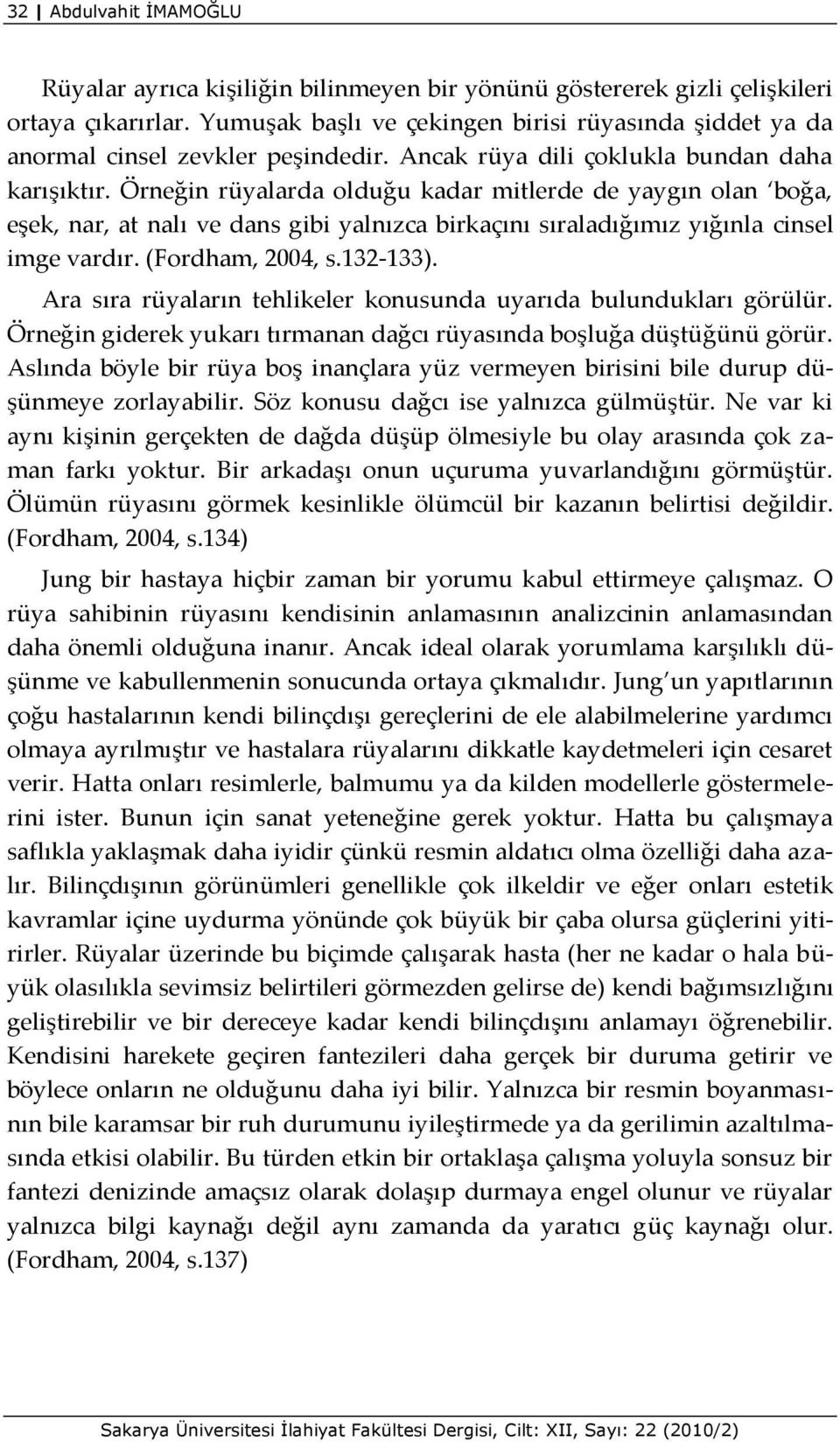 Örneğin rüyalarda olduğu kadar mitlerde de yaygın olan boğa, eşek, nar, at nalı ve dans gibi yalnızca birkaçını sıraladığımız yığınla cinsel imge vardır. (Fordham, 2004, s.132-133).