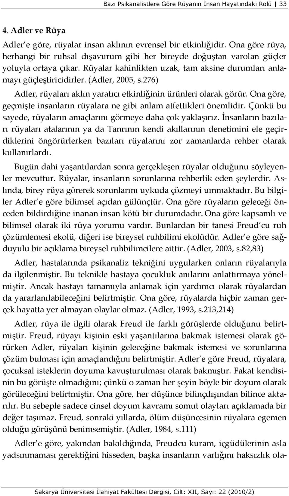 276) Adler, rüyaları aklın yaratıcı etkinliğinin ürünleri olarak görür. Ona göre, geçmişte insanların rüyalara ne gibi anlam atfettikleri önemlidir.