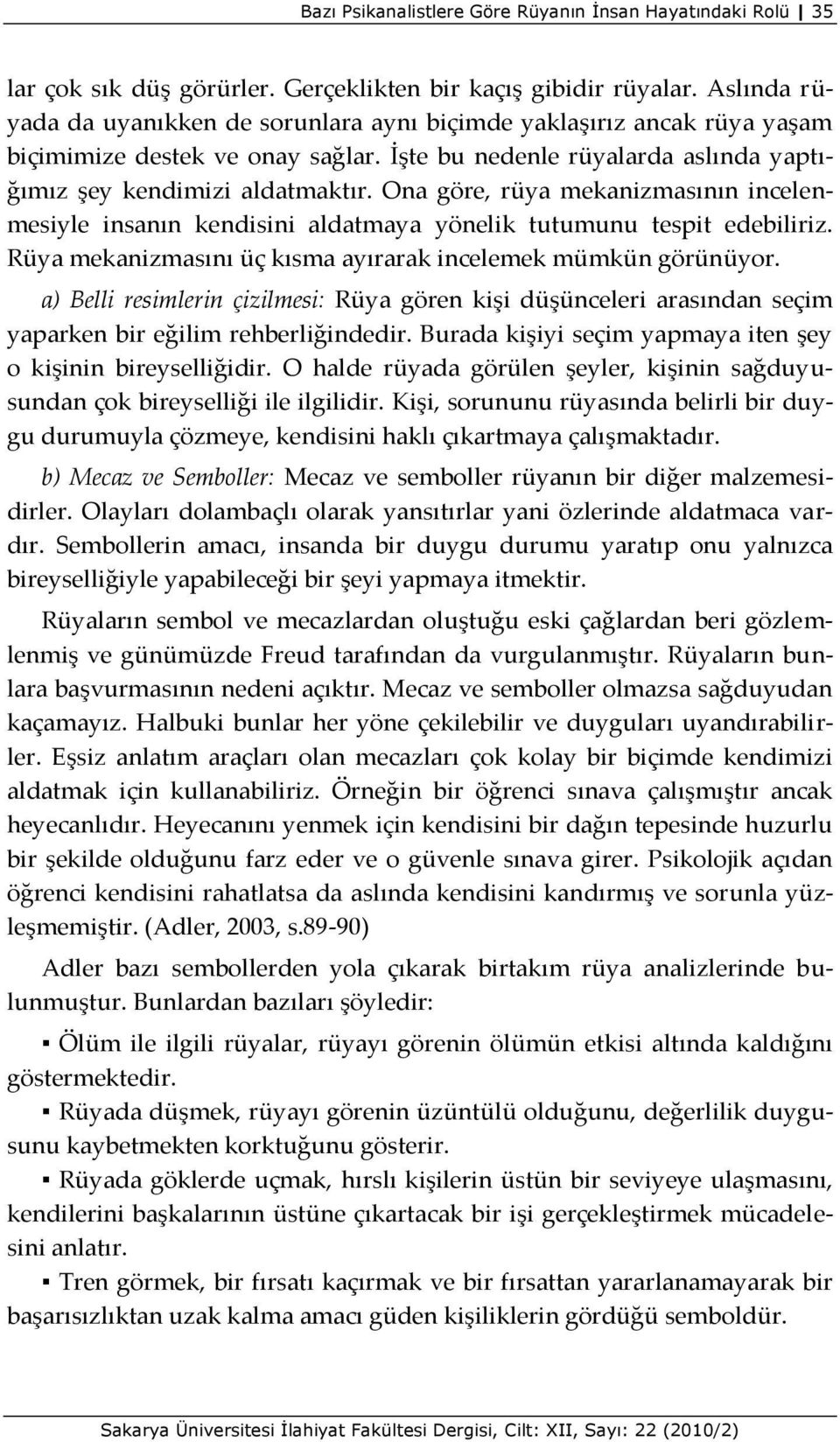 Ona göre, rüya mekanizmasının incelenmesiyle insanın kendisini aldatmaya yönelik tutumunu tespit edebiliriz. Rüya mekanizmasını üç kısma ayırarak incelemek mümkün görünüyor.