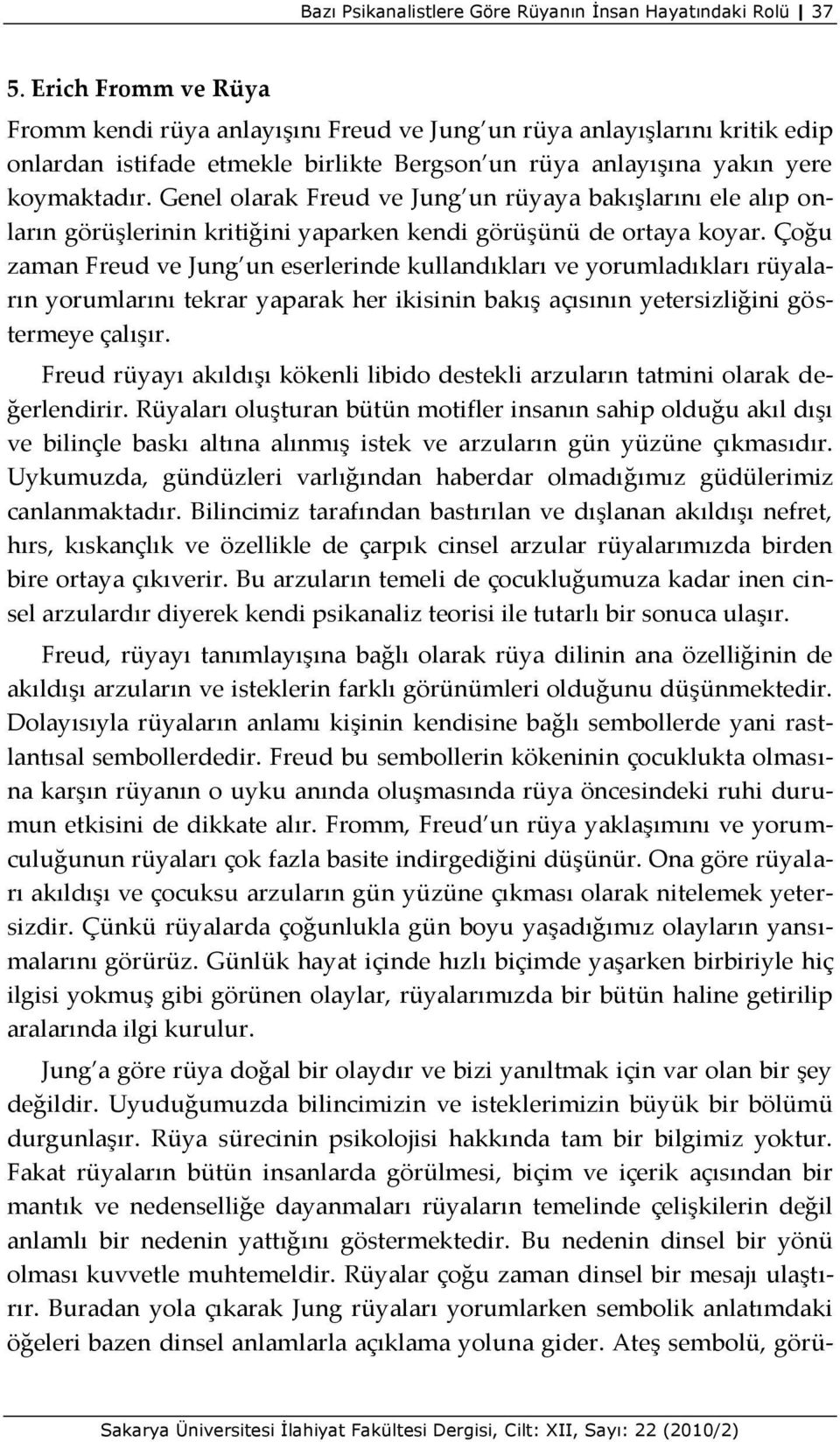 Genel olarak Freud ve Jung un rüyaya bakışlarını ele alıp onların görüşlerinin kritiğini yaparken kendi görüşünü de ortaya koyar.