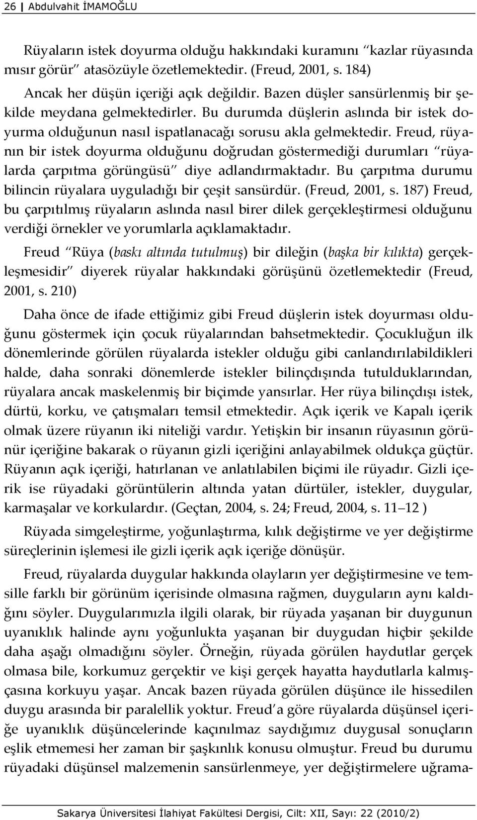 Freud, rüyanın bir istek doyurma olduğunu doğrudan göstermediği durumları rüyalarda çarpıtma görüngüsü diye adlandırmaktadır. Bu çarpıtma durumu bilincin rüyalara uyguladığı bir çeşit sansürdür.