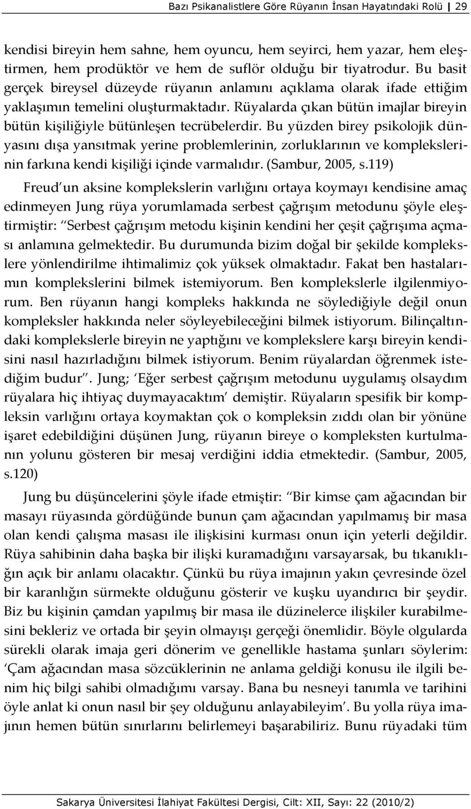 Bu yüzden birey psikolojik dünyasını dışa yansıtmak yerine problemlerinin, zorluklarının ve komplekslerinin farkına kendi kişiliği içinde varmalıdır. (Sambur, 2005, s.