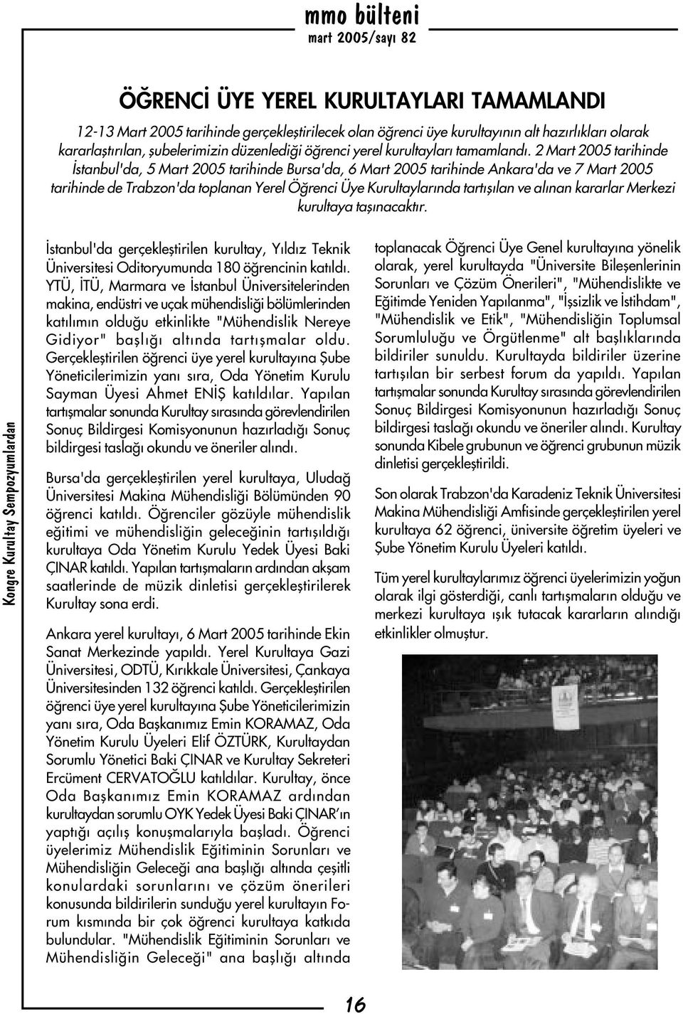 2 Mart 2005 tarihinde Ýstanbul'da, 5 Mart 2005 tarihinde Bursa'da, 6 Mart 2005 tarihinde Ankara'da ve 7 Mart 2005 tarihinde de Trabzon'da toplanan Yerel Öðrenci Üye Kurultaylarýnda tartýþýlan ve