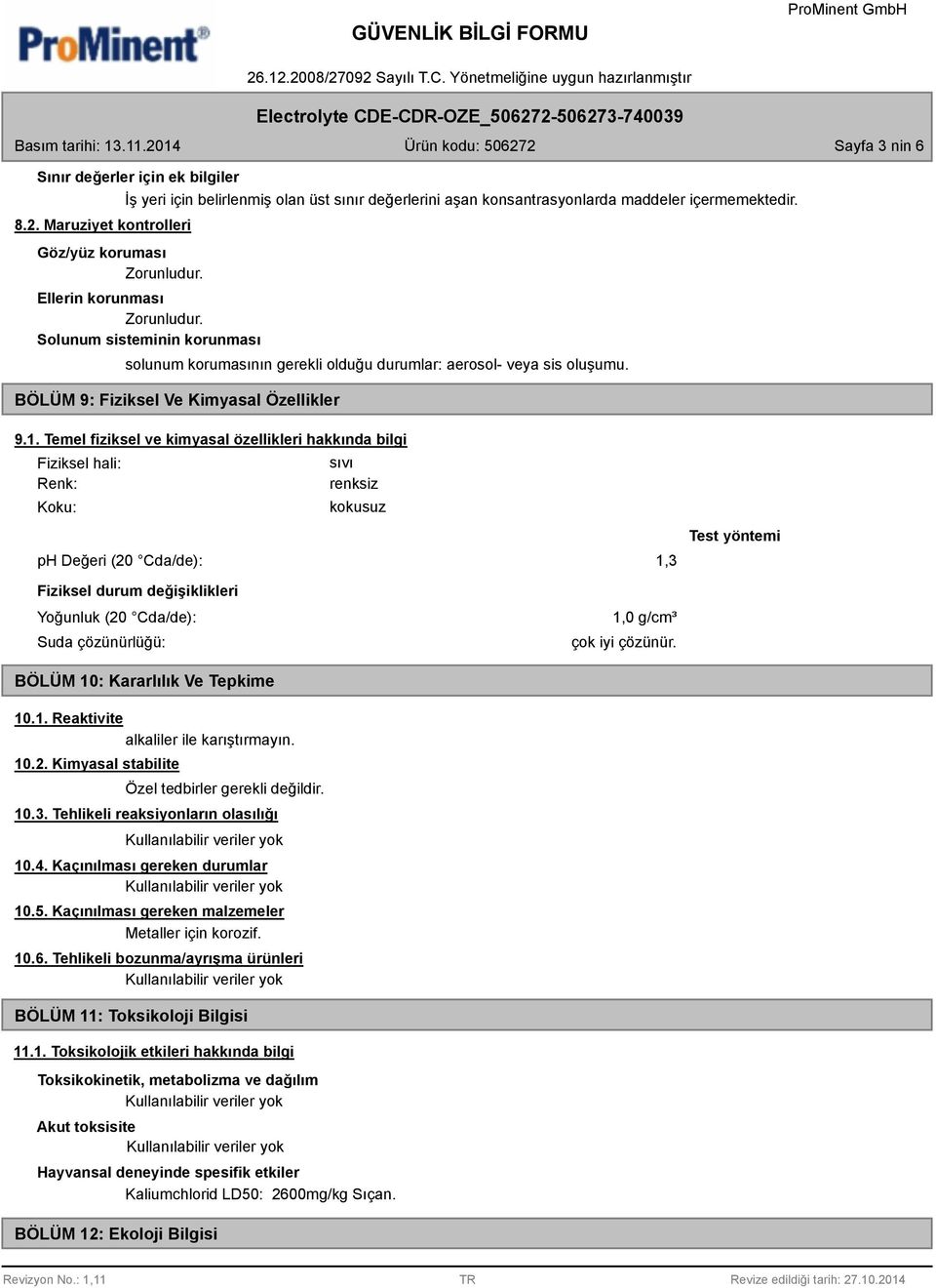 Solunum sisteminin korunması solunum korumasının gerekli olduğu durumlar: aerosol- veya sis oluşumu. BÖLÜM 9: Fiziksel Ve Kimyasal Özellikler 9.1.