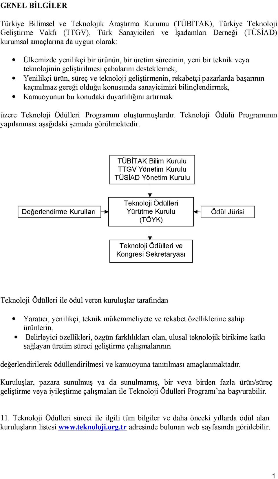 pazarlarda başarının kaçınılmaz gereği olduğu konusunda sanayicimizi bilinçlendirmek, Kamuoyunun bu konudaki duyarlılığını artırmak üzere Teknoloji Ödülleri Programını oluşturmuşlardır.