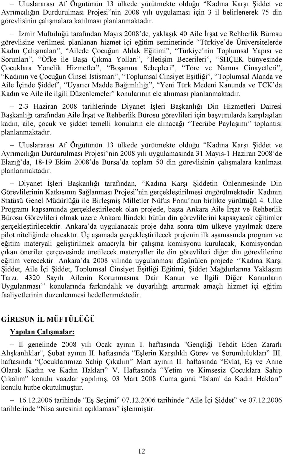 İzmir Müftülüğü tarafından Mayıs 2008 de, yaklaşık 40 Aile İrşat ve Rehberlik Bürosu görevlisine verilmesi planlanan hizmet içi eğitim seminerinde Türkiye de Üniversitelerde Kadın Çalışmaları, Ailede