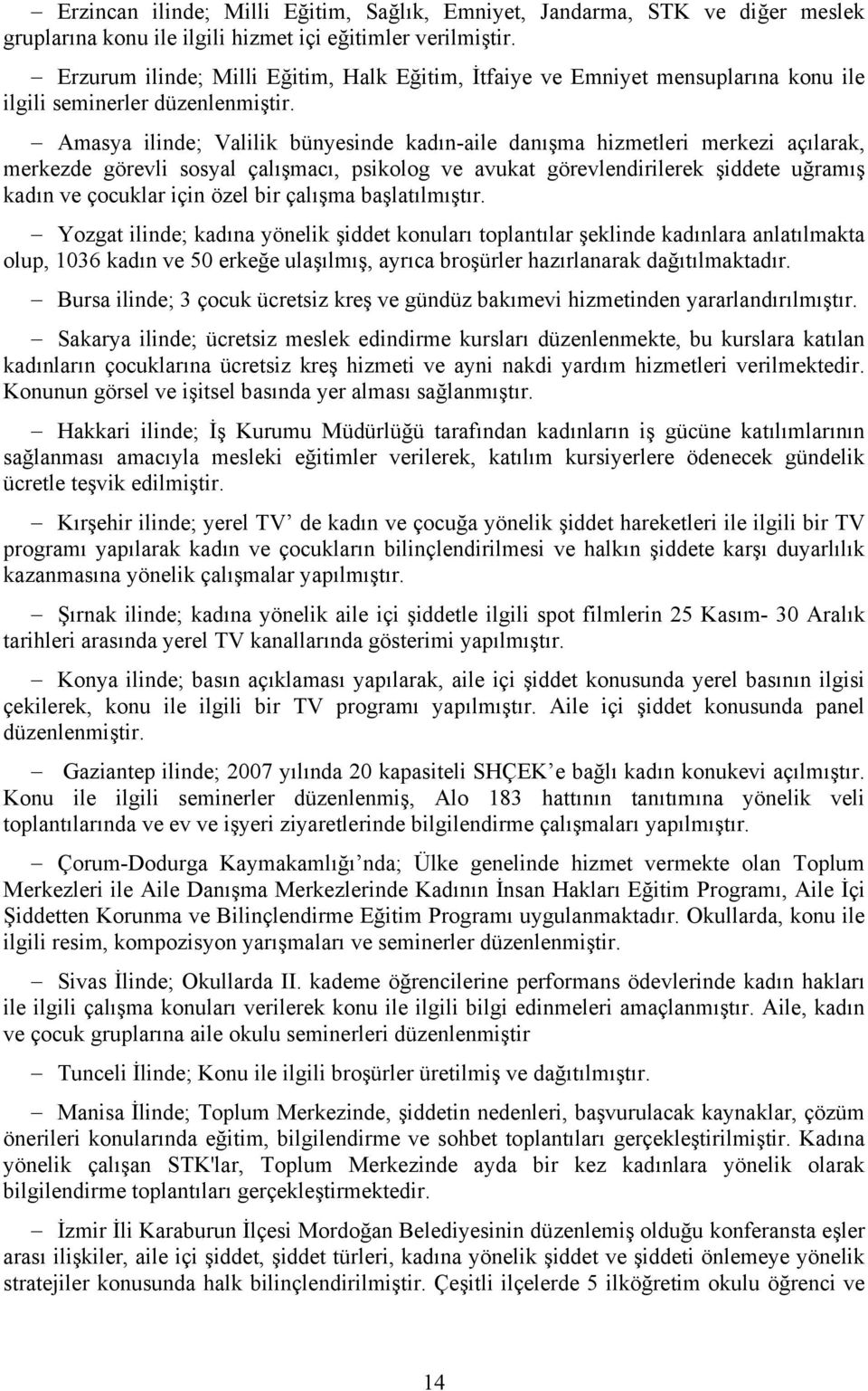 Amasya ilinde; Valilik bünyesinde kadın-aile danışma hizmetleri merkezi açılarak, merkezde görevli sosyal çalışmacı, psikolog ve avukat görevlendirilerek şiddete uğramış kadın ve çocuklar için özel