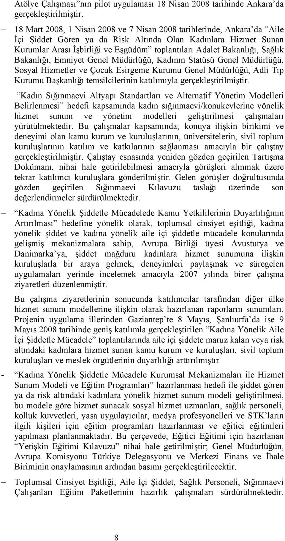 Bakanlığı, Sağlık Bakanlığı, Emniyet Genel Müdürlüğü, Kadının Statüsü Genel Müdürlüğü, Sosyal Hizmetler ve Çocuk Esirgeme Kurumu Genel Müdürlüğü, Adli Tıp Kurumu Başkanlığı temsilcilerinin