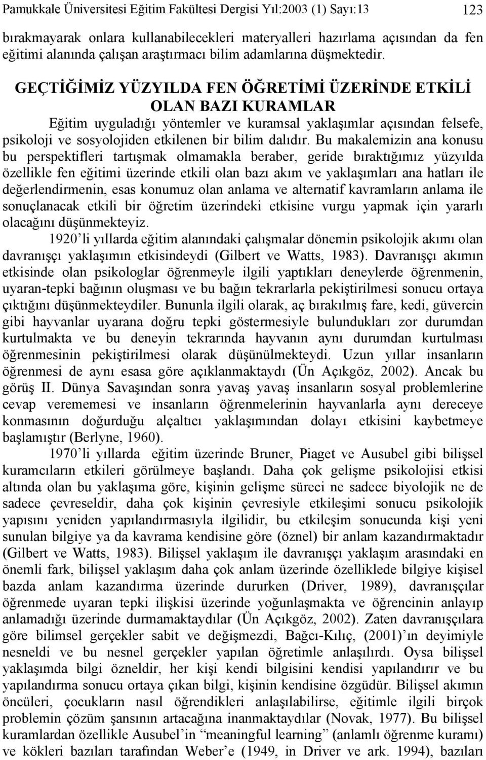 GEÇTİĞİMİZ YÜZYILDA FEN ÖĞRETİMİ ÜZERİNDE ETKİLİ OLAN BAZI KURAMLAR Eğitim uyguladığı yöntemler ve kuramsal yaklaşımlar açısından felsefe, psikoloji ve sosyolojiden etkilenen bir bilim dalıdır.