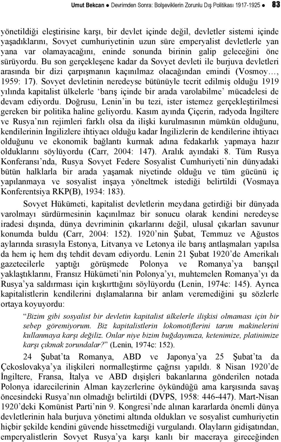 Bu son gerçekleşene kadar da Sovyet devleti ile burjuva devletleri arasında bir dizi çarpışmanın kaçınılmaz olacağından emindi (Vosmoy, 1959: 17).