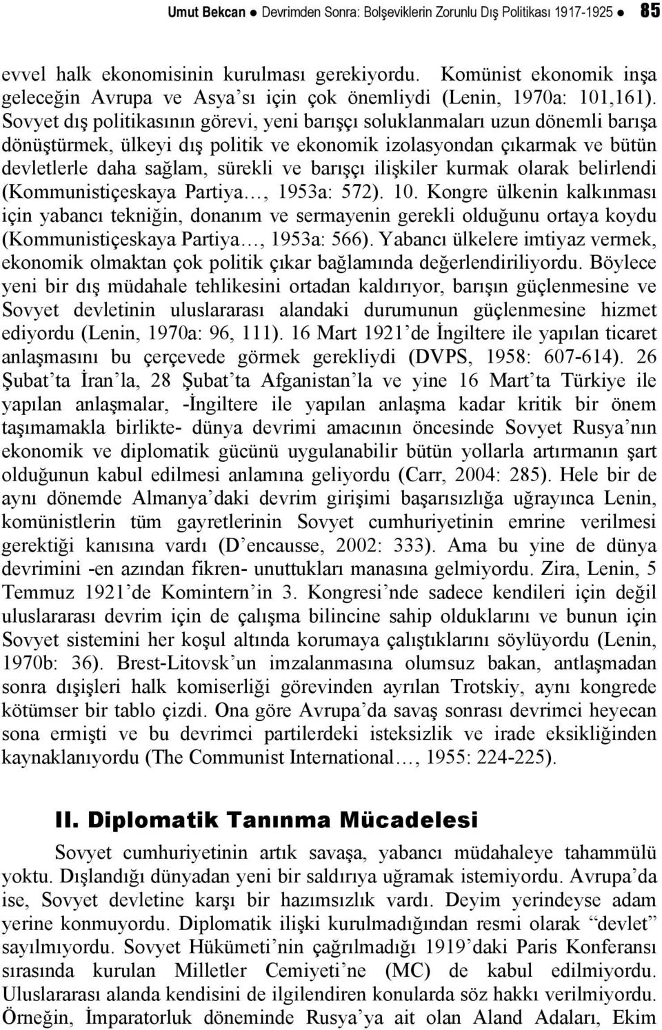 Sovyet dış politikasının görevi, yeni barışçı soluklanmaları uzun dönemli barışa dönüştürmek, ülkeyi dış politik ve ekonomik izolasyondan çıkarmak ve bütün devletlerle daha sağlam, sürekli ve barışçı