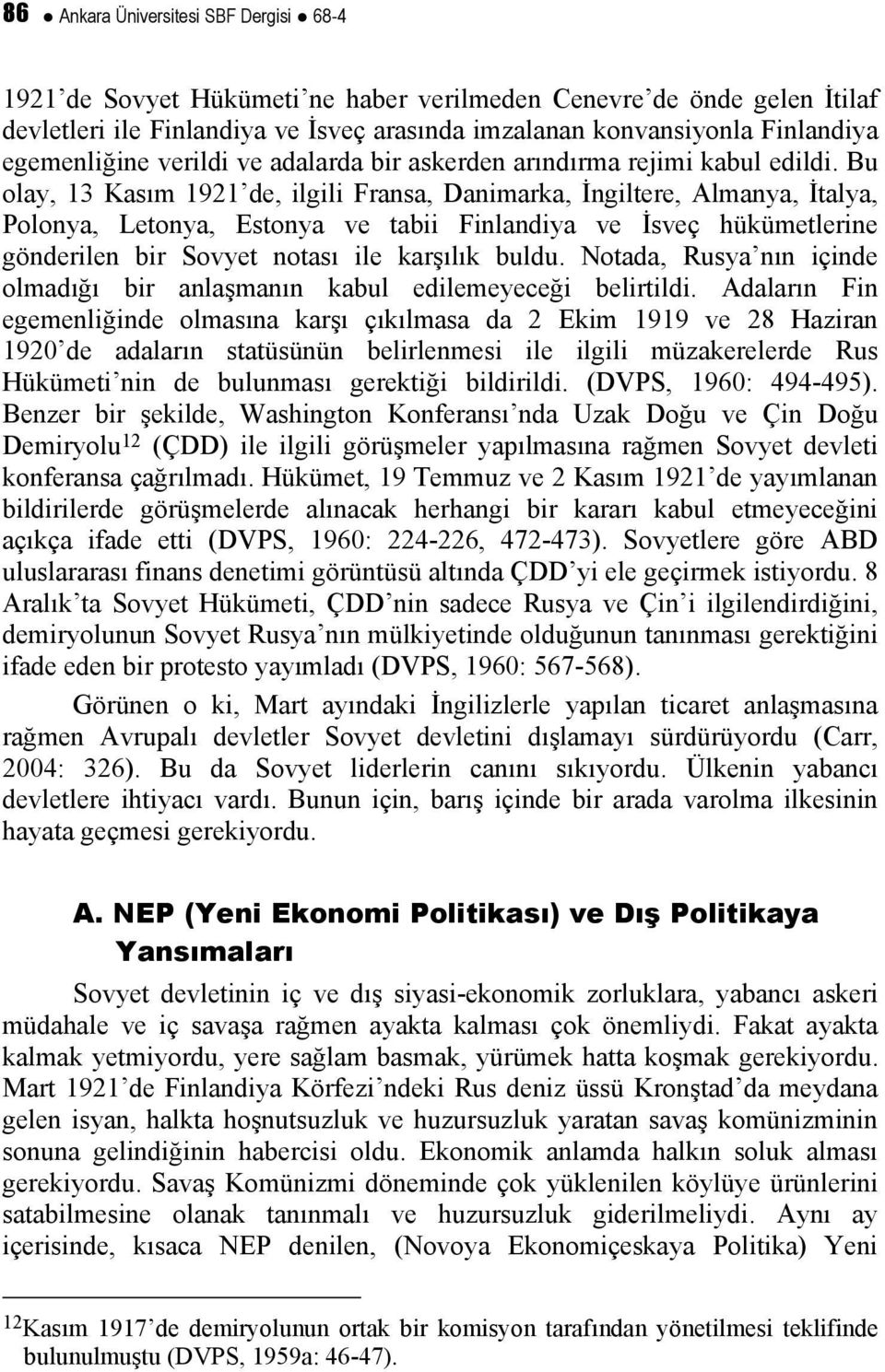 Bu olay, 13 Kasım 1921 de, ilgili Fransa, Danimarka, İngiltere, Almanya, İtalya, Polonya, Letonya, Estonya ve tabii Finlandiya ve İsveç hükümetlerine gönderilen bir Sovyet notası ile karşılık buldu.