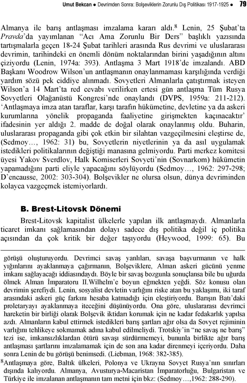 dönüm noktalarından birini yaşadığının altını çiziyordu (Lenin, 1974a: 393). Antlaşma 3 Mart 1918 de imzalandı.