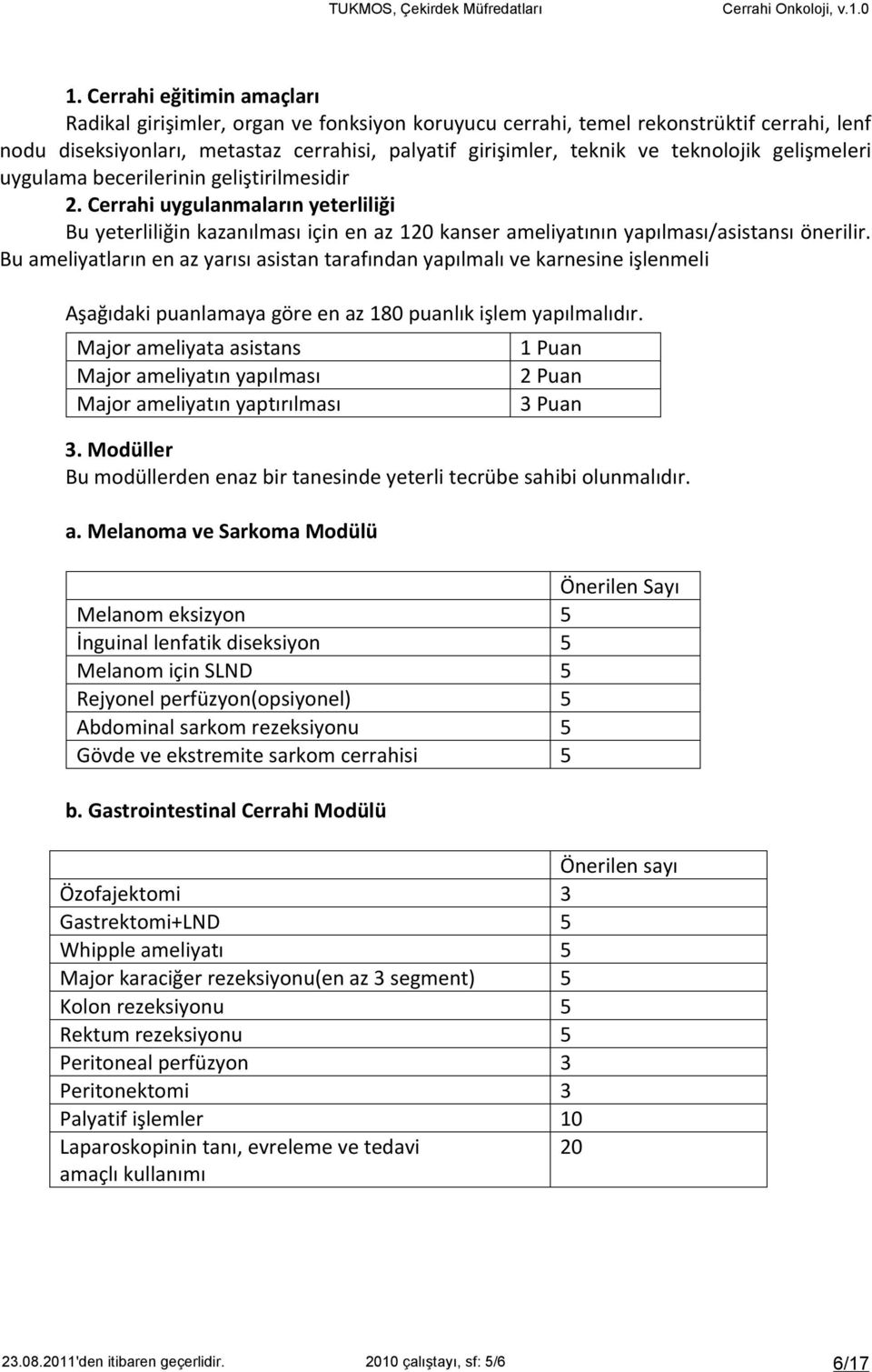 gelişmeleri uygulama becerilerinin geliştirilmesidir 2. Cerrahi uygulanmaların yeterliliği Bu yeterliliğin kazanılması için en az 120 kanser ameliyatının yapılması/asistansı önerilir.