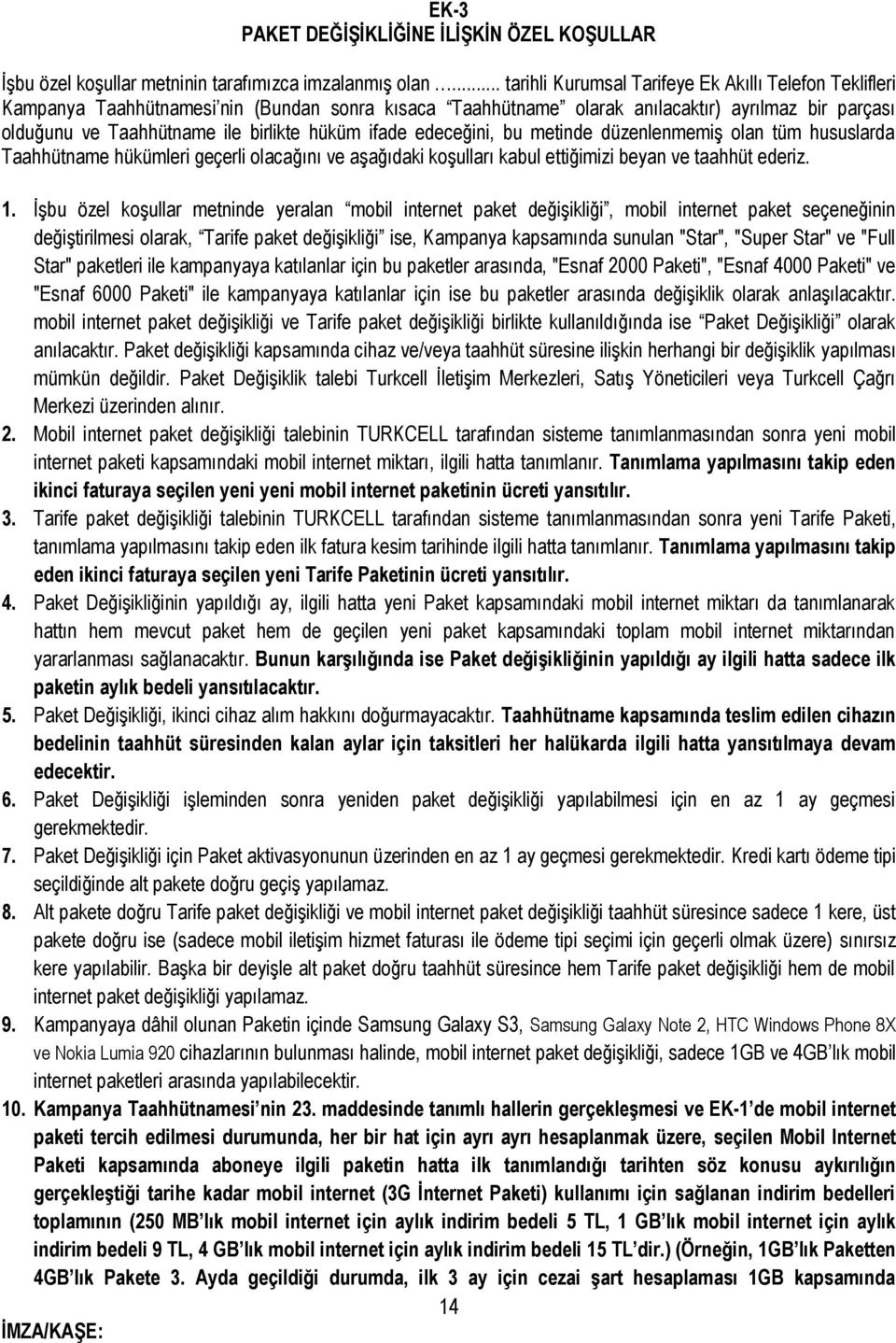 hüküm ifade edeceğini, bu metinde düzenlenmemiş olan tüm hususlarda Taahhütname hükümleri geçerli olacağını ve aşağıdaki koşulları kabul ettiğimizi beyan ve taahhüt ederiz. 1.