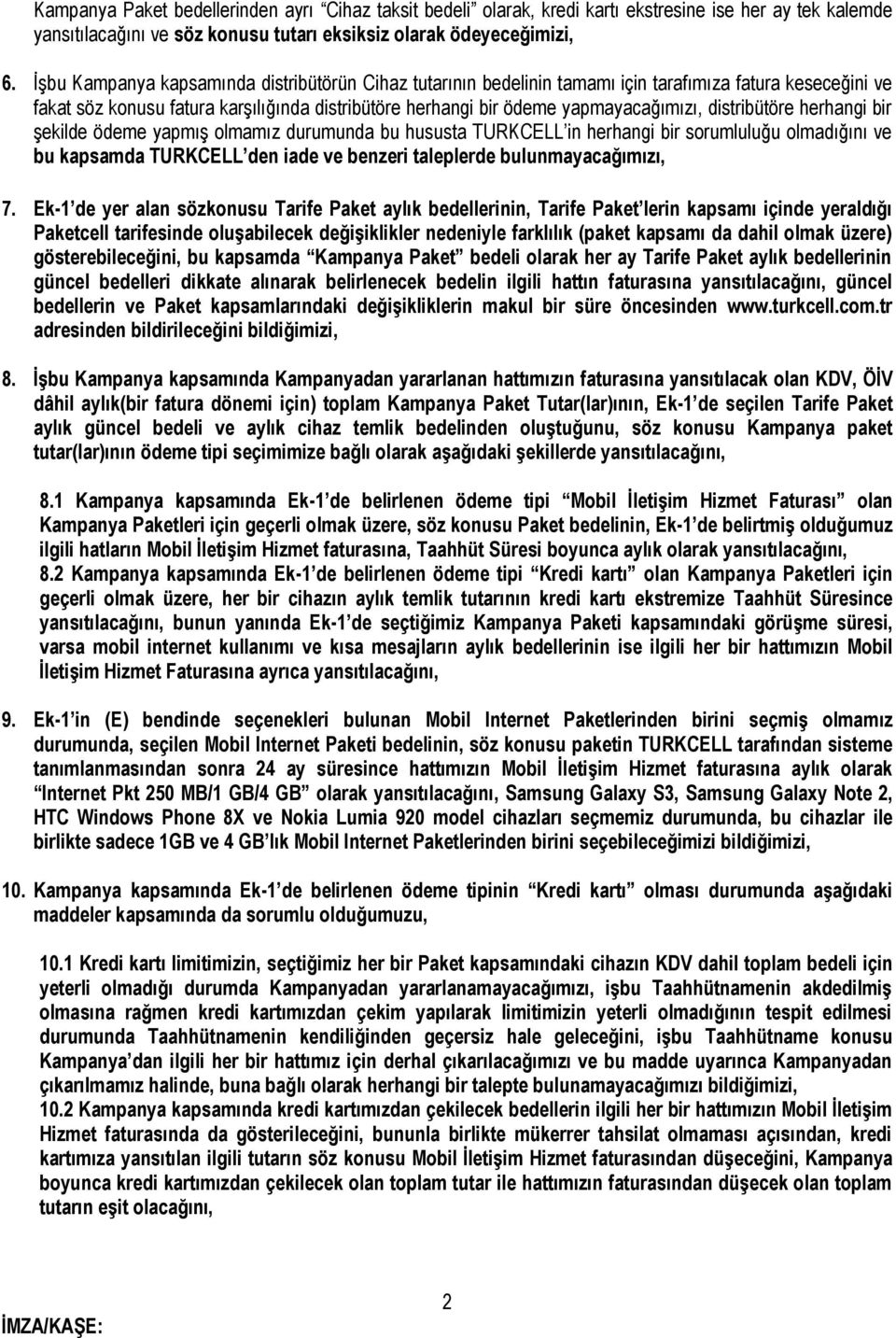 distribütöre herhangi bir şekilde ödeme yapmış olmamız durumunda bu hususta TURKCELL in herhangi bir sorumluluğu olmadığını ve bu kapsamda TURKCELL den iade ve benzeri taleplerde bulunmayacağımızı, 7.