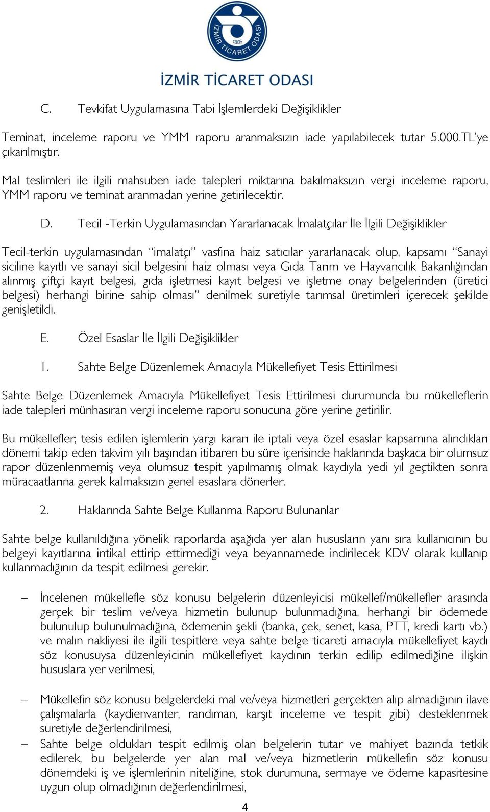 Tecil -Terkin Uygulamasından Yararlanacak İmalatçılar İle İlgili Değişiklikler Tecil-terkin uygulamasından imalatçı vasfına haiz satıcılar yararlanacak olup, kapsamı Sanayi siciline kayıtlı ve sanayi