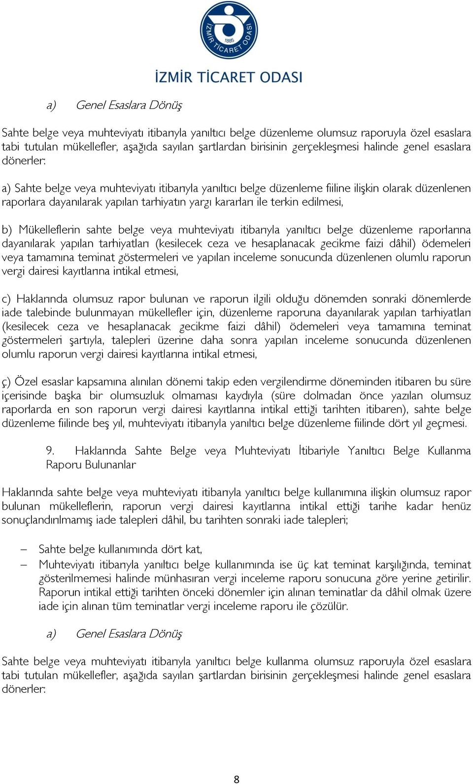 terkin edilmesi, b) Mükelleflerin sahte belge veya muhteviyatı itibarıyla yanıltıcı belge düzenleme raporlarına dayanılarak yapılan tarhiyatları (kesilecek ceza ve hesaplanacak gecikme faizi dâhil)