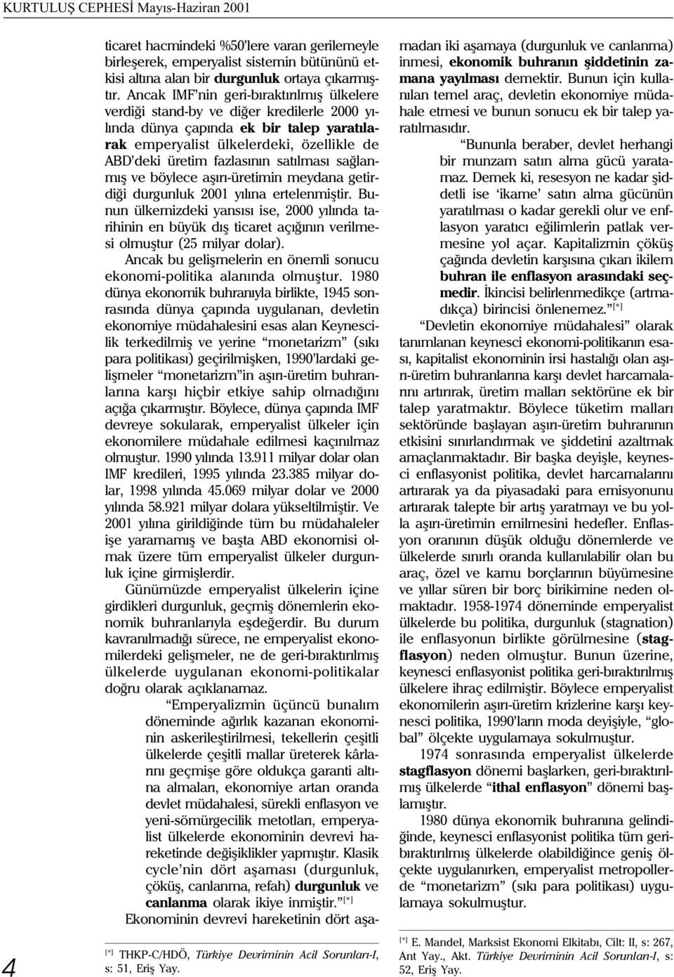 Ancak IM nin geri-býraktýrýlmýþ ülkelere verdiði stand-by ve diðer kredilerle 2000 yýlýnda dünya çapýnda ek bir talep yaratýlarak emperyalist ülkelerdeki, özellikle de ABD deki üretim fazlasýnýn