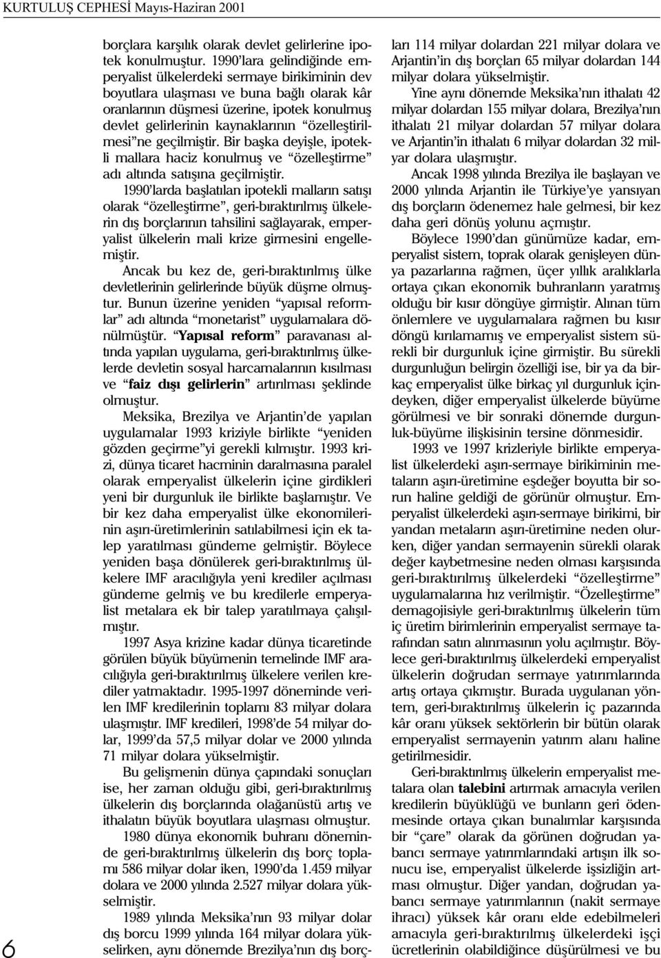 özelleþtirilmesi ne geçilmiþtir. Bir baþka deyiþle, ipotekli mallara haciz konulmuþ ve özelleþtirme adý altýnda satýþýna geçilmiþtir.