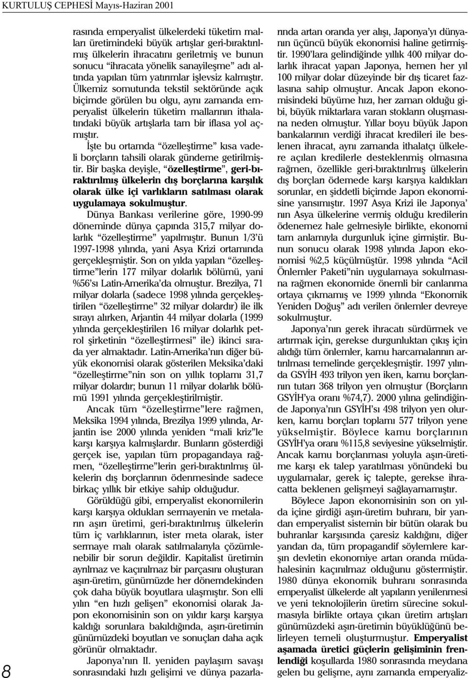 Ülkemiz somutunda tekstil sektöründe açýk biçimde görülen bu olgu, ayný zamanda emperyalist ülkelerin tüketim mallarýnýn ithalatýndaki büyük artýþlarla tam bir iflasa yol açmýþtýr.