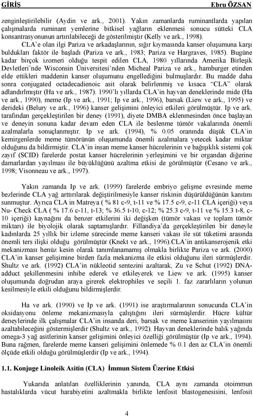 CLA e olan ilgi Pariza ve arkadaşlarının, sığır kıymasında kanser oluşumuna karşı buldukları faktör ile başladı (Pariza ve ark., 1983; Pariza ve Hargraves, 1985).