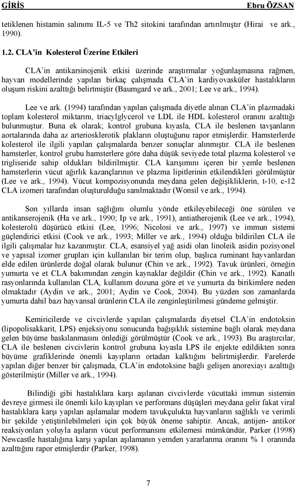 CLA in Kolesterol Üzerine Etkileri CLA in antikarsinojenik etkisi üzerinde araştırmalar yoğunlaşmasına rağmen, hayvan modellerinde yapılan birkaç çalışmada CLA in kardiyovasküler hastalıkların oluşum