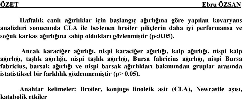 Ancak karaciğer ağırlığı, nispi karaciğer ağırlığı, kalp ağırlığı, nispi kalp ağırlığı, taşlık ağırlığı, nispi taşlık ağırlığı, Bursa fabricius ağırlığı,