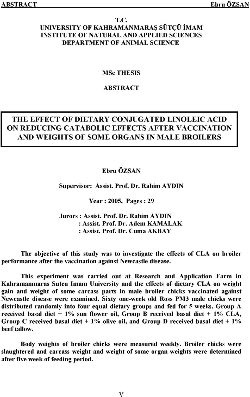 EFFECTS AFTER VACCINATION AND WEIGHTS OF SOME ORGANS IN MALE BROILERS Supervisor: Assist. Prof. Dr. Rahim AYDIN Year : 2005, Pages : 29 Jurors : Assist. Prof. Dr. Rahim AYDIN : Assist. Prof. Dr. Adem KAMALAK : Assist.
