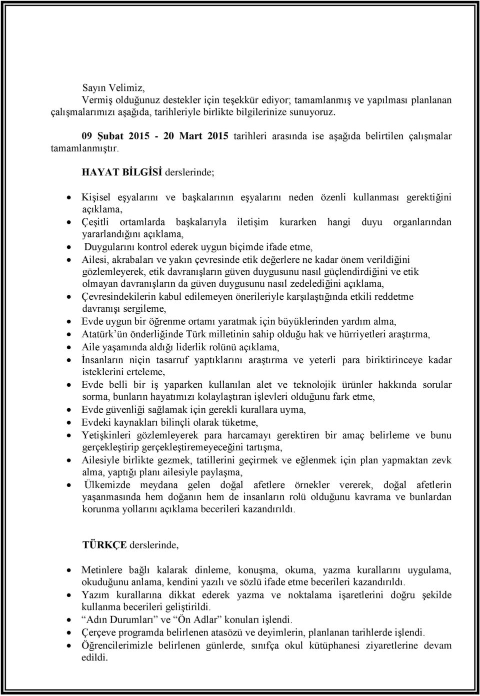 HAYAT BİLGİSİ derslerinde; Kişisel eşyalarını ve başkalarının eşyalarını neden özenli kullanması gerektiğini açıklama, Çeşitli ortamlarda başkalarıyla iletişim kurarken hangi duyu organlarından