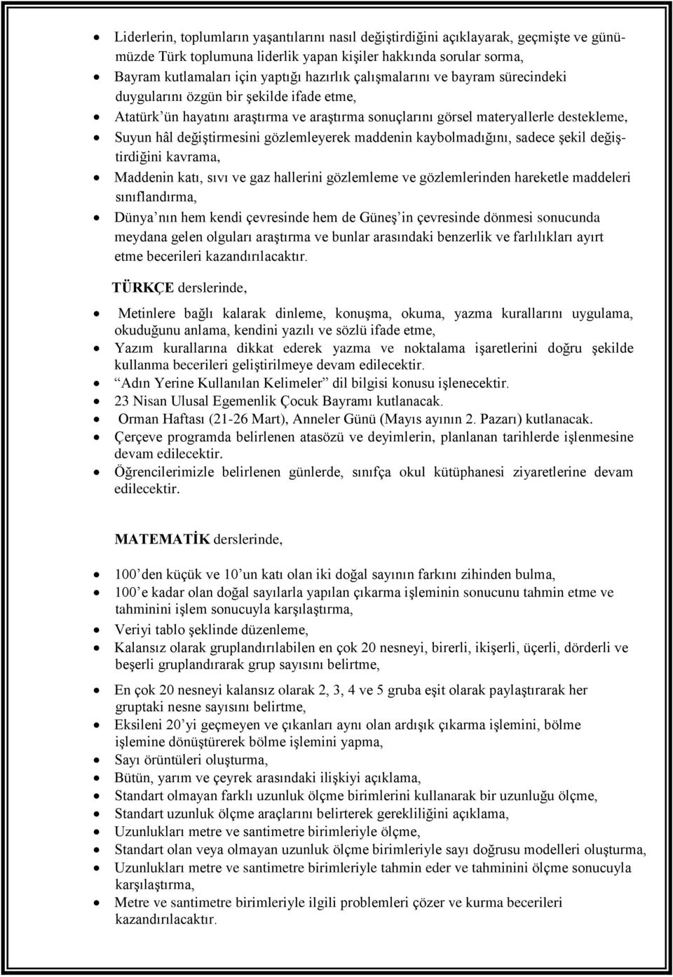 gözlemleyerek maddenin kaybolmadığını, sadece şekil değiştirdiğini kavrama, Maddenin katı, sıvı ve gaz hallerini gözlemleme ve gözlemlerinden hareketle maddeleri sınıflandırma, Dünya nın hem kendi