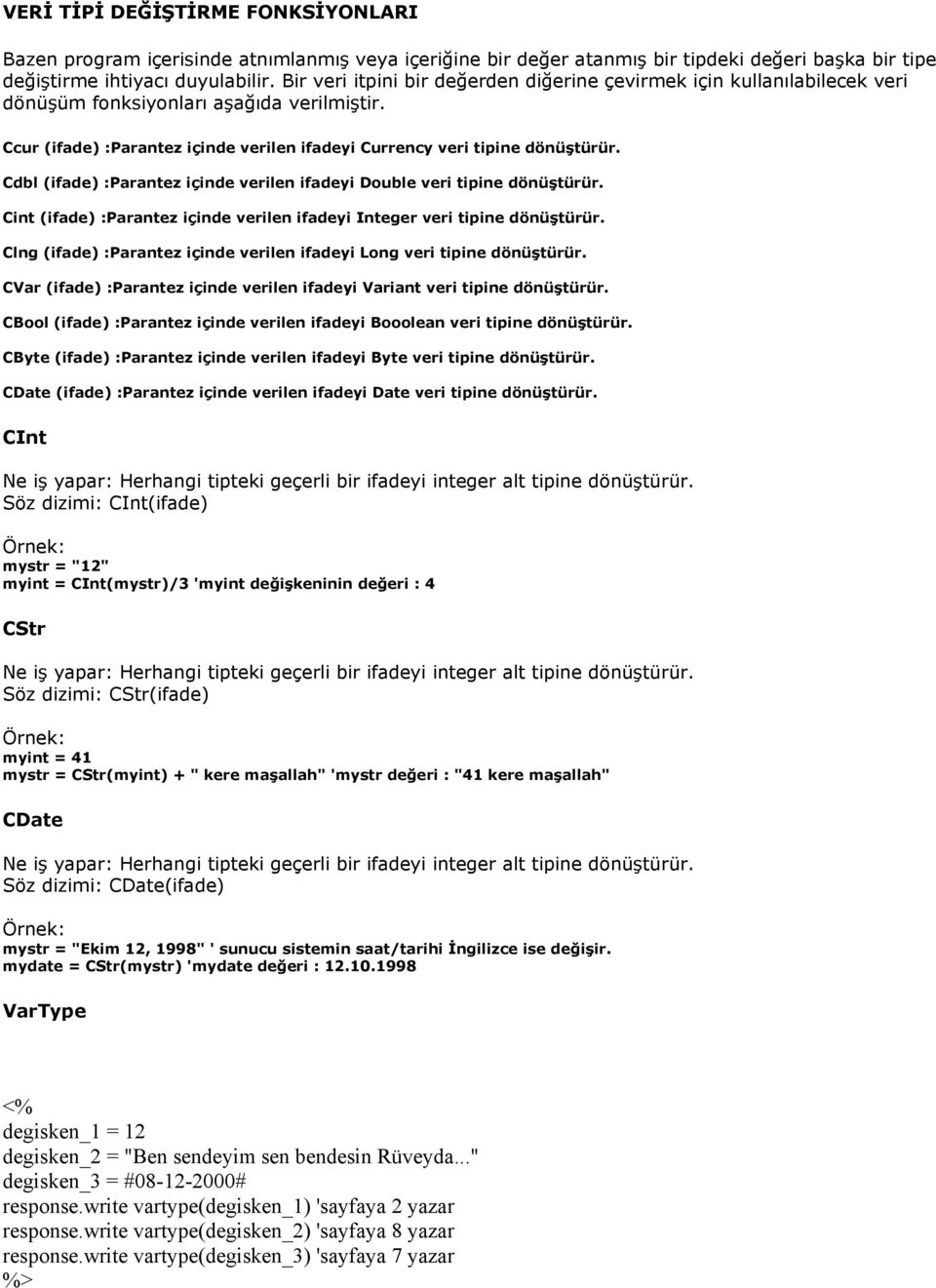 Cdbl (ifade) :Parantez içinde verilen ifadeyi Double veri tipine dönüştürür. Cint (ifade) :Parantez içinde verilen ifadeyi Integer veri tipine dönüştürür.