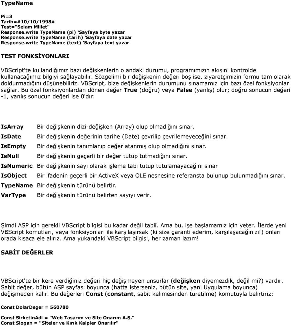 Sözgelimi bir değişkenin değeri boş ise, ziyaretçimizin formu tam olarak doldurmadığını düşünebiliriz. VBScript, bize değişkenlerin durumunu sınamamız için bazı özel fonksiyonlar sağlar.