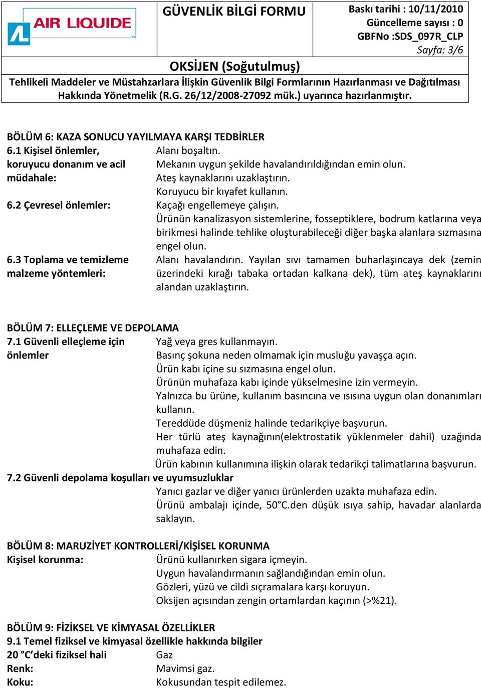 Ürünün kanalizasyon sistemlerine, fosseptiklere, bodrum katlarına veya birikmesi halinde tehlike oluşturabileceği diğer başka alanlara sızmasına engel olun. 6.