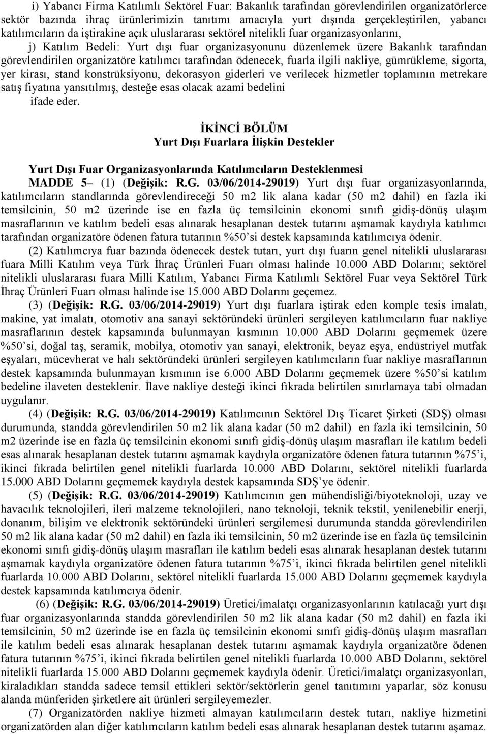 organizatöre katılımcı tarafından ödenecek, fuarla ilgili nakliye, gümrükleme, sigorta, yer kirası, stand konstrüksiyonu, dekorasyon giderleri ve verilecek hizmetler toplamının metrekare satış