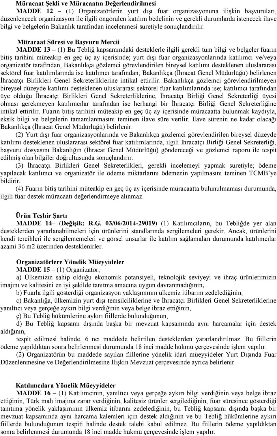 Müracaat Süresi ve Başvuru Mercii MADDE 13 (1) Bu Tebliğ kapsamındaki desteklerle ilgili gerekli tüm bilgi ve belgeler fuarın bitiş tarihini müteakip en geç üç ay içerisinde; yurt dışı fuar