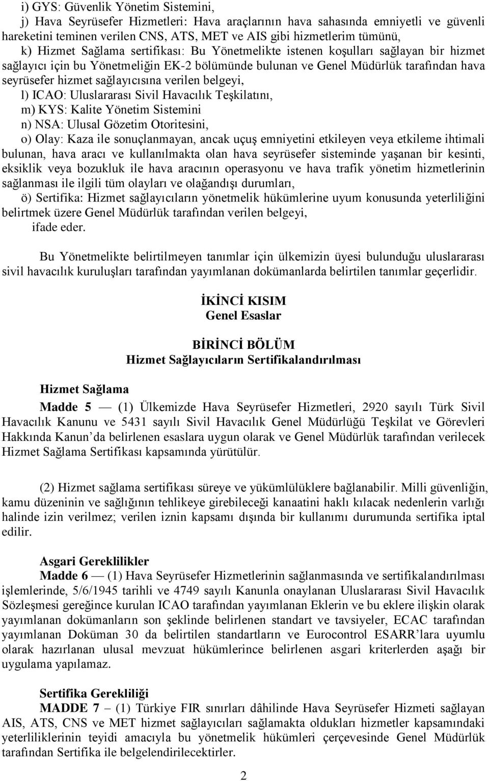 sağlayıcısına verilen belgeyi, l) ICAO: Uluslararası Sivil Havacılık TeĢkilatını, m) KYS: Kalite Yönetim Sistemini n) NSA: Ulusal Gözetim Otoritesini, o) Olay: Kaza ile sonuçlanmayan, ancak uçuģ