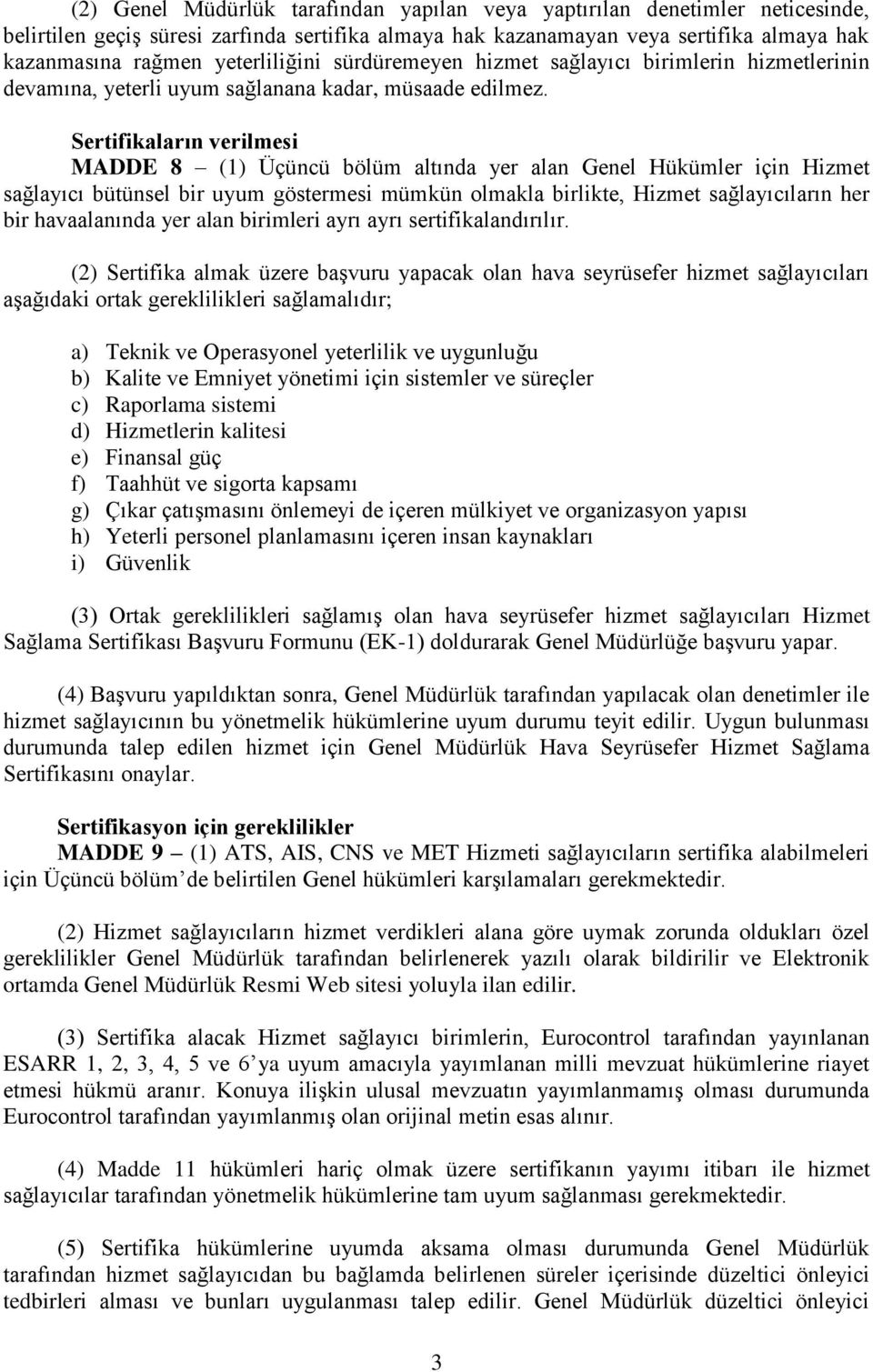 Sertifikaların verilmesi MADDE 8 (1) Üçüncü bölüm altında yer alan Genel Hükümler için Hizmet sağlayıcı bütünsel bir uyum göstermesi mümkün olmakla birlikte, Hizmet sağlayıcıların her bir