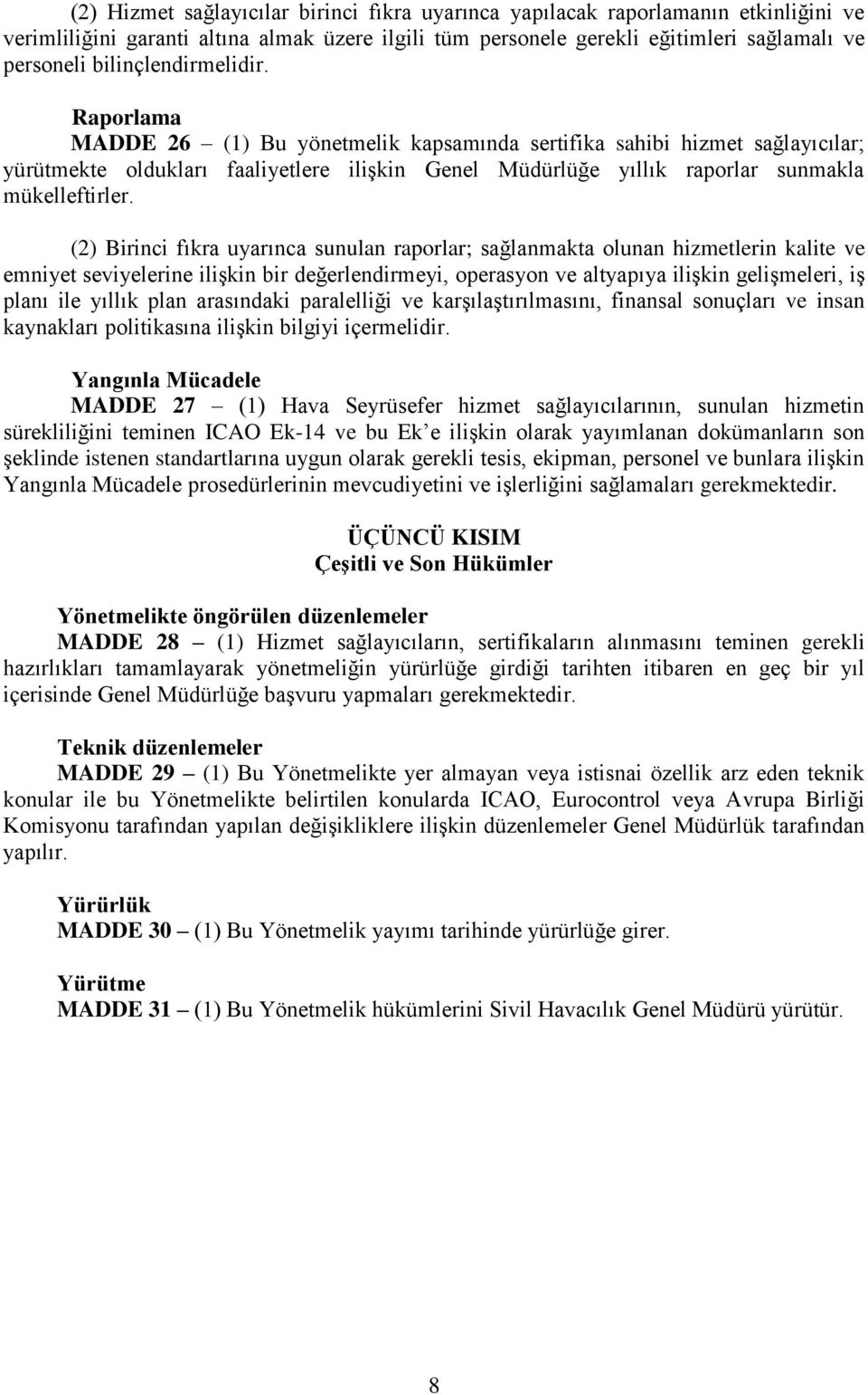 Raporlama MADDE 26 (1) Bu yönetmelik kapsamında sertifika sahibi hizmet sağlayıcılar; yürütmekte oldukları faaliyetlere iliģkin Genel Müdürlüğe yıllık raporlar sunmakla mükelleftirler.